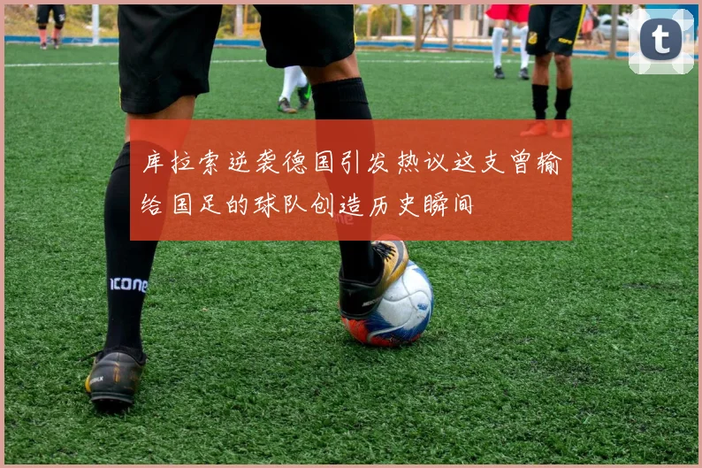 库拉索逆袭德国引发热议这支曾输给国足的球队创造历史瞬间