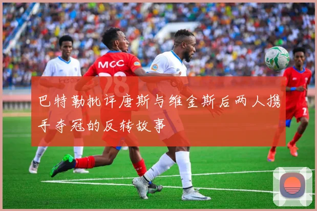 巴特勒批评唐斯与维金斯后两人携手夺冠的反转故事